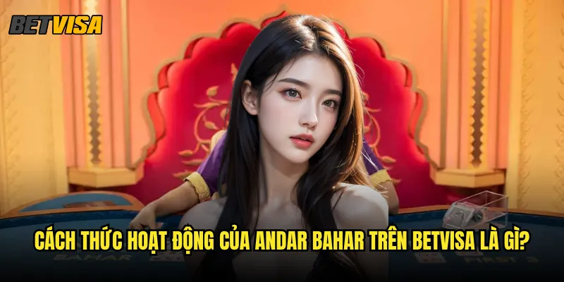Andar Bahar tại Betvisa có dễ chơi như người ta nói? 2 Cách thức hoạt động của Andar Bahar trên Betvisa là gì?