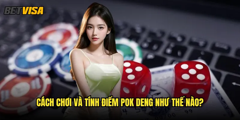 Pok Deng tại Betvisa có phải game bài Thái Lan truyền thống? 2 Cách chơi và tính điểm Pok Deng như thế nào?