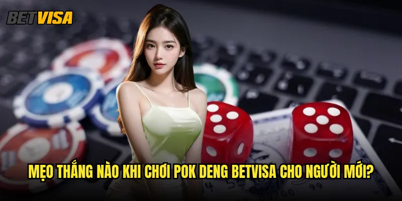 Pok Deng tại Betvisa có phải game bài Thái Lan truyền thống? 3 Mẹo thắng nào khi chơi Pok Deng betvisa cho người mới?