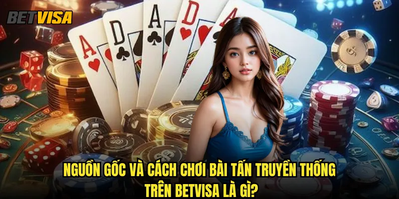 Bài Tấn tại Betvisa có những luật chơi gì đặc biệt? 2 Nguồn gốc và cách chơi Bài Tấn truyền thống trên betvisa là gì?