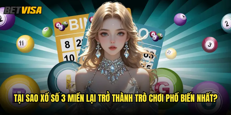 Xổ số 3 miền tại Betvisa có phải là lựa chọn tốt nhất cho người mới? 2 Tại sao xổ số 3 miền lại trở thành trò chơi phổ biến nhất?