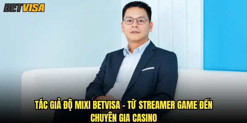 Tác giả Độ Mixi betvisa có phải là streamer casino số 1 Việt Nam? 1 Tác giả Độ Mixi betvisa - Từ streamer game đến chuyên gia casino