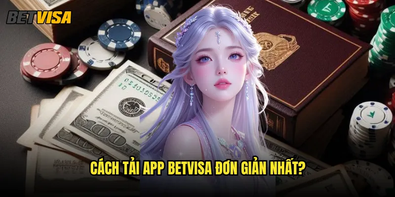 Tải app Betvisa có những ưu điểm gì vượt trội? 3 Cách tải app betvisa đơn giản nhất?