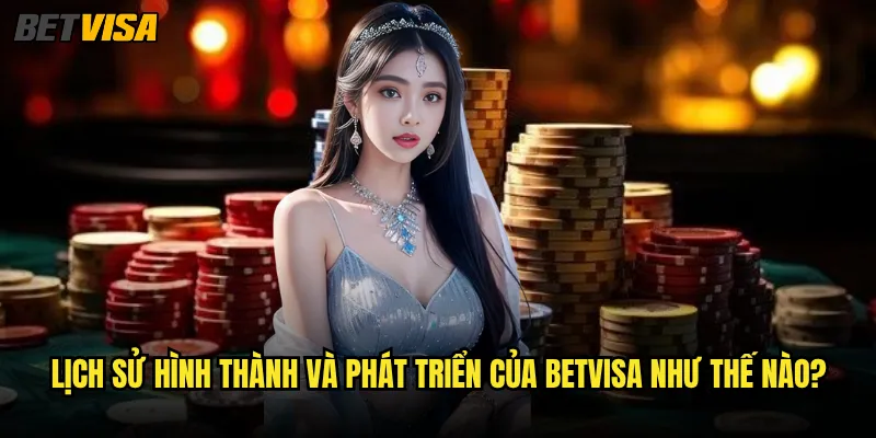 Giới thiệu Betvisa có những điểm nổi bật gì đáng chú ý? 1 Lịch sử hình thành và phát triển của Betvisa như thế nào?