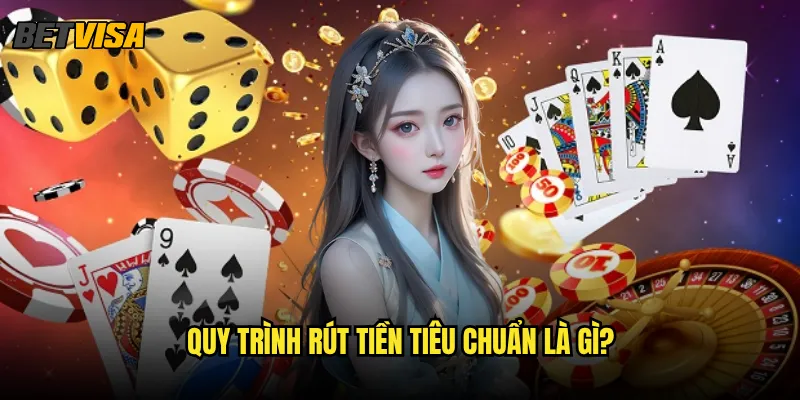 Rút tiền Betvisa có nhanh chóng và an toàn không? 2 Quy trình rút tiền tiêu chuẩn là gì?