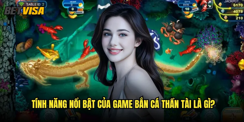 Bắn Cá Thần Tài tại Betvisa có gì đặc biệt so với các game khác? 2 Tính năng nổi bật của game Bắn Cá Thần Tài là gì?