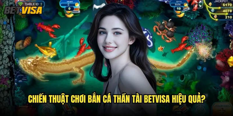 Bắn Cá Thần Tài tại Betvisa có gì đặc biệt so với các game khác? 3 Chiến thuật chơi Bắn Cá Thần Tài betvisa hiệu quả?