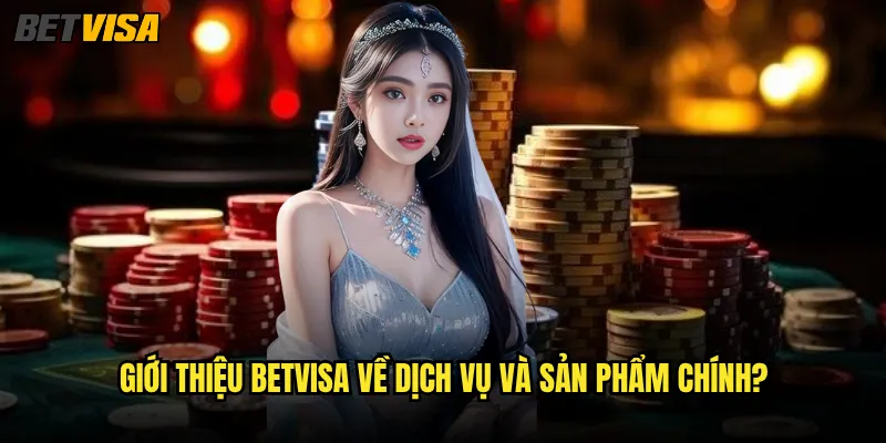 Giới thiệu Betvisa có những điểm nổi bật gì đáng chú ý? 2 Giới thiệu betvisa về dịch vụ và sản phẩm chính?