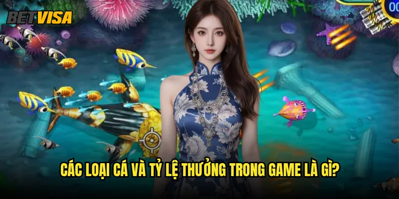 Bắn Cá Tiên tại Betvisa có những loại cá nào đáng săn? 2 Các loại cá và tỷ lệ thưởng trong game là gì?