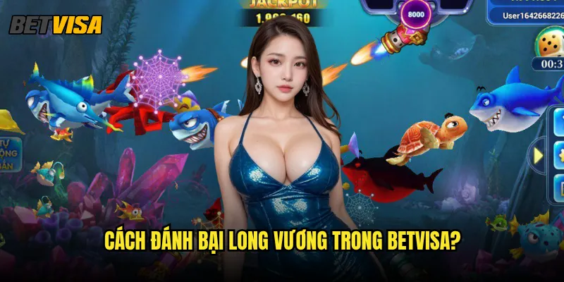 Bắn Cá Long Vương tại Betvisa có những thử thách nào khó nhất? 3 Cách đánh bại Long Vương trong betvisa?