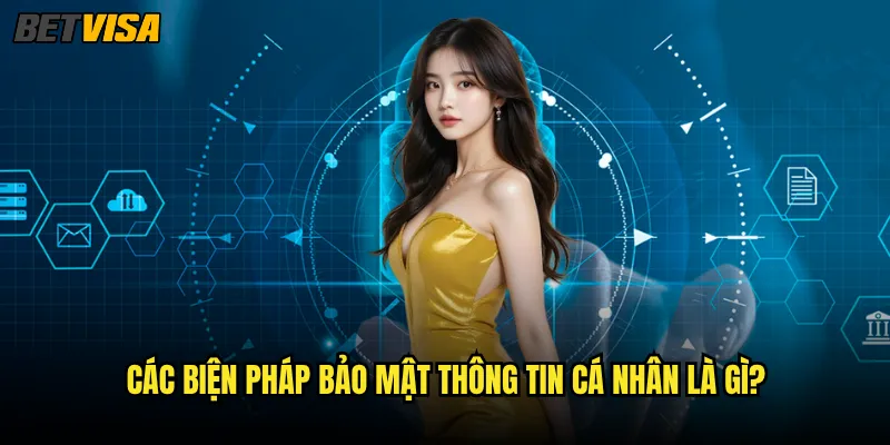Chính sách bảo mật Betvisa có đảm bảo an toàn tuyệt đối? 1 Các biện pháp bảo mật thông tin cá nhân là gì?