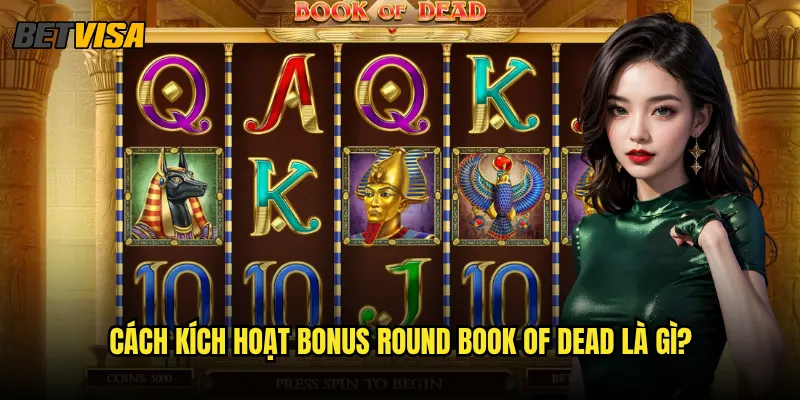 Book of Dead tại Betvisa có phần thưởng gì hấp dẫn nhất? 2 Cách kích hoạt bonus round Book of Dead là gì?
