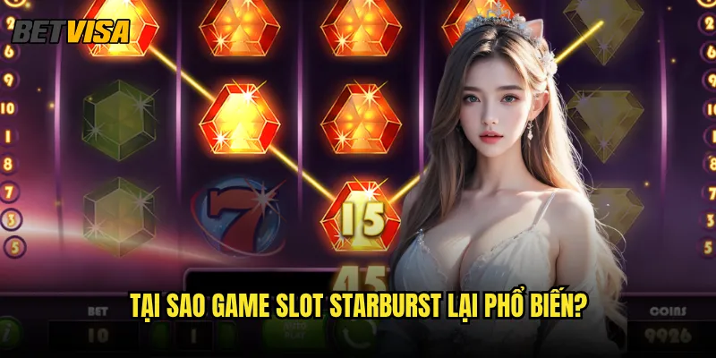 Game slot Starburst tại Betvisa có gì đặc biệt so với nơi khác? 2 Tại sao game slot Starburst lại phổ biến?