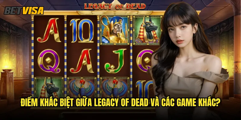 Legacy of Dead tại Betvisa có liên quan gì đến Book of Dead? 2 Điểm khác biệt giữa Legacy of Dead và các game khác?