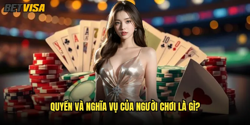 Điều khoản sử dụng Betvisa có những quy định nào quan trọng? 1 Quyền và nghĩa vụ của người chơi là gì?