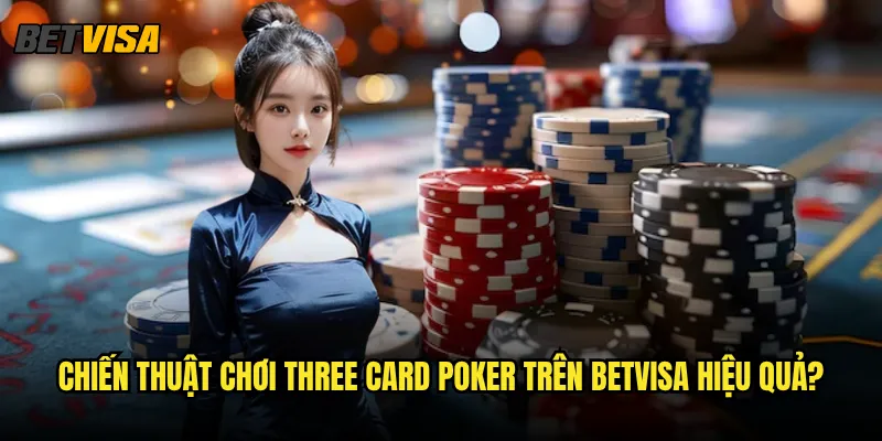 Three Card Poker tại Betvisa có tỷ lệ thắng cao như thế nào? 3 Chiến thuật chơi Three Card Poker trên betvisa hiệu quả?