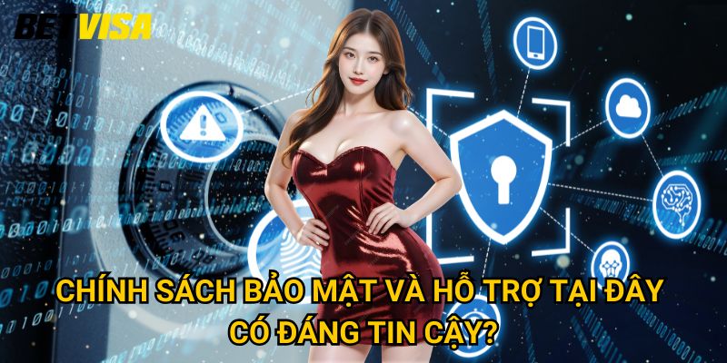 Trang chủ 26 Chính sách bảo mật và hỗ trợ tại đây có đáng tin cậy?