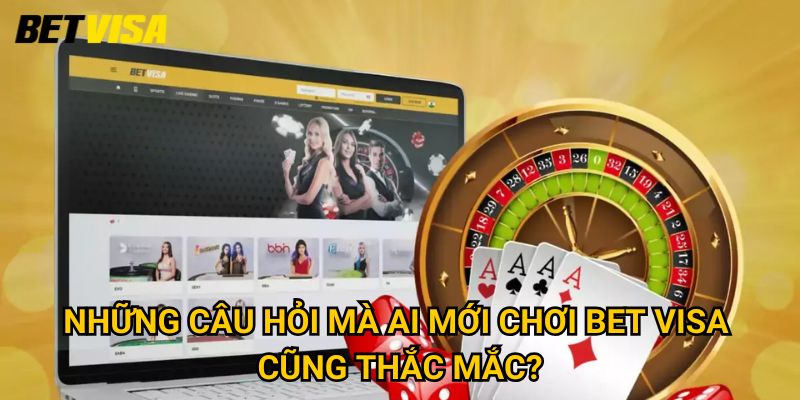 Trang chủ 27 Những câu hỏi mà ai mới chơi Bet visa cũng thắc mắc